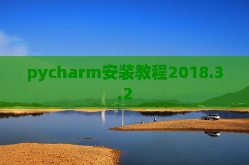 pycharm安装教程2018.3.2 pycharm安装教程2018.3.2